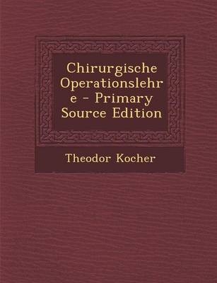 Chirurgische Operationslehre - Primary Source Edition - Theodor Kocher