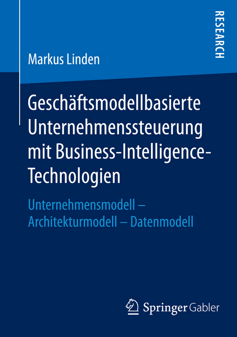 Geschäftsmodellbasierte Unternehmenssteuerung mit Business-Intelligence-Technologien - Markus Linden