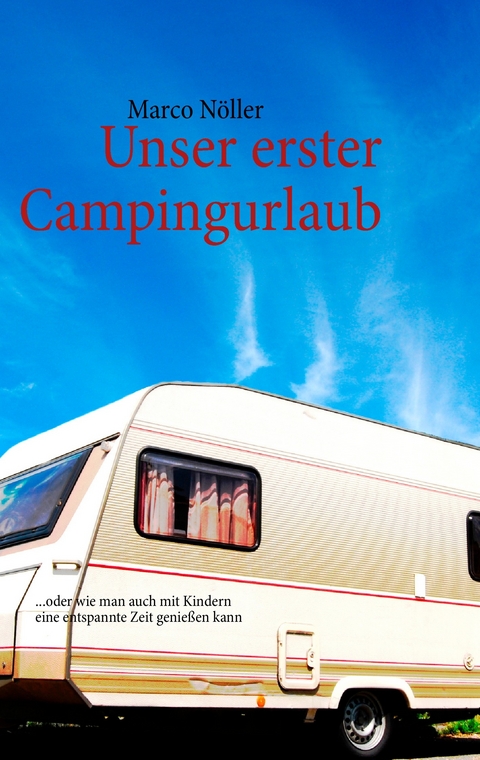 Unser erster Campingurlaub -  Marco Nöller