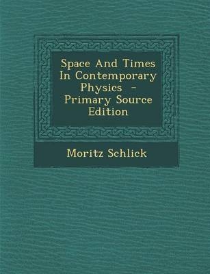 Space and Times in Contemporary Physics - Primary Source Edition - Moritz Schlick