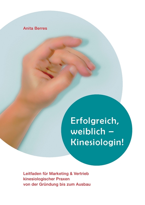 Erfolgreich, weiblich - Kinesiologin ! -  Anita Berres