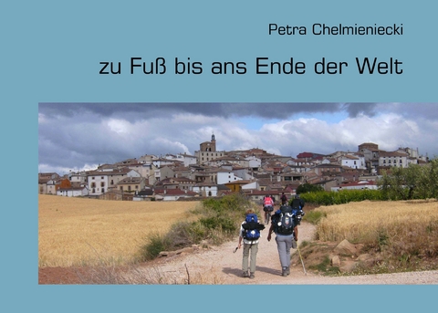 zu Fuß bis ans Ende der Welt -  Petra Chelmieniecki