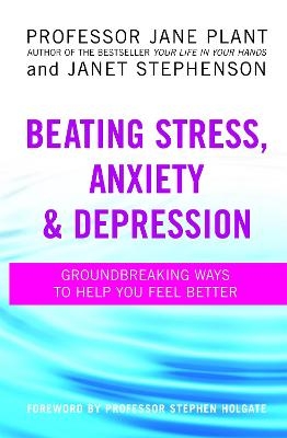 Beating Stress, Anxiety And Depression - Professor Jane Plant, Janet Stephenson