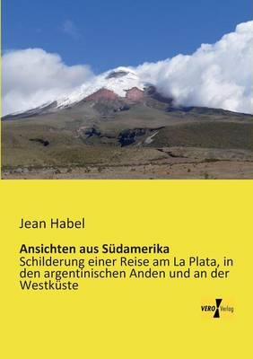 Ansichten aus SÃ¼damerika - Jean Habel