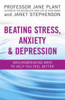 Beating Stress, Anxiety And Depression - Professor Jane Plant, Janet Stephenson