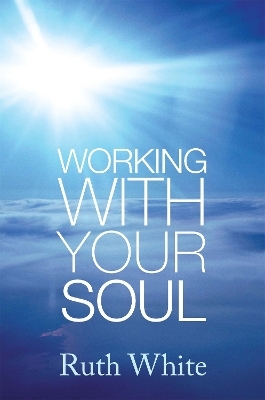 Working With Your Soul - Ruth White