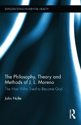 The Philosophy, Theory and Methods of J. L. Moreno - John Nolte