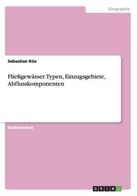 Fließgewässer. Typen, Einzugsgebiete, Abflusskomponenten - Sebastian Küx