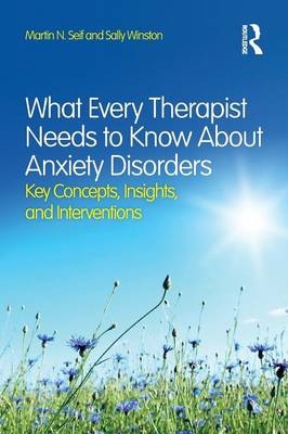 What Every Therapist Needs to Know About Anxiety Disorders - Martin N. Seif, Sally Winston