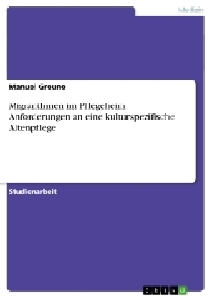 MigrantInnen im Pflegeheim. Anforderungen an eine kulturspezifische Altenpflege - Manuel Greune