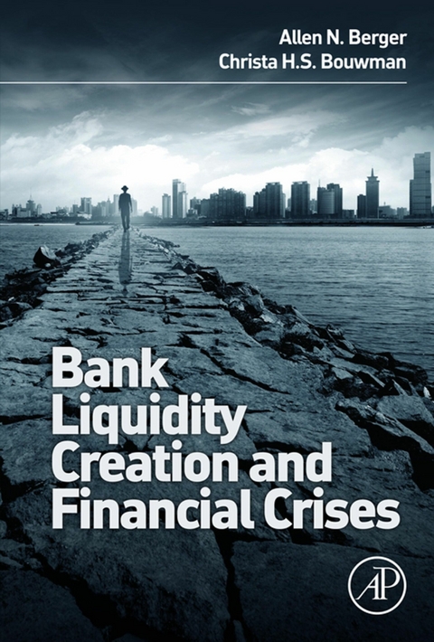 Bank Liquidity Creation and Financial Crises -  Allen N. Berger,  Christa Bouwman