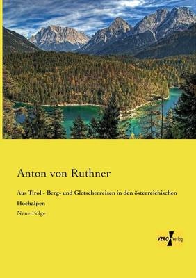 Aus Tirol - Berg- und Gletscherreisen in den Ã¶sterreichischen Hochalpen - Anton von Ruthner