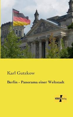 Berlin - Panorama einer Weltstadt - Karl Gutzkow