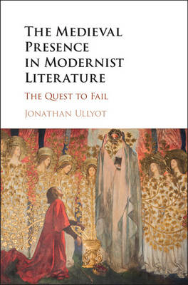 Medieval Presence in Modernist Literature -  Jonathan Ullyot