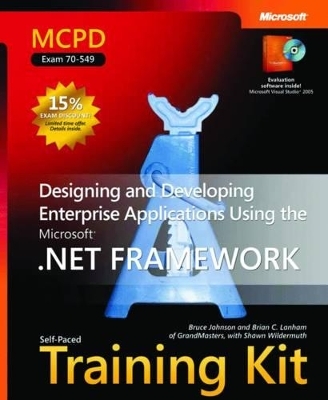 Designing and Developing Enterprise Applications Using the Microsoft® .NET Framework - Brian Lanham, Bruce Johnson