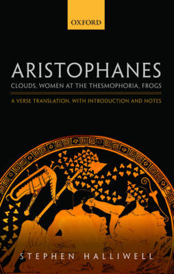 Aristophanes: Clouds, Women at the Thesmophoria, Frogs -  Stephen Halliwell