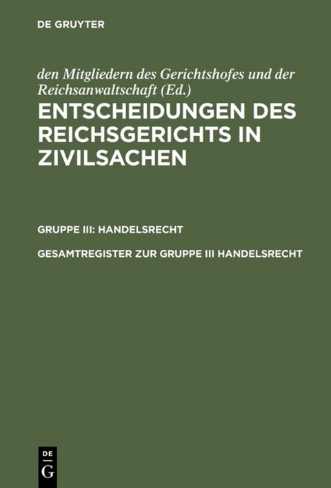 Entscheidungen des Reichsgerichts in Zivilsachen. Handelsrecht / Gesamtregister zur Gruppe III Handelsrecht - 