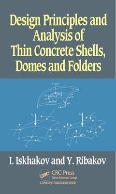 Design Principles and Analysis of Thin Concrete Shells, Domes and Folders -  Iakov Iskhakov,  Yuri Ribakov