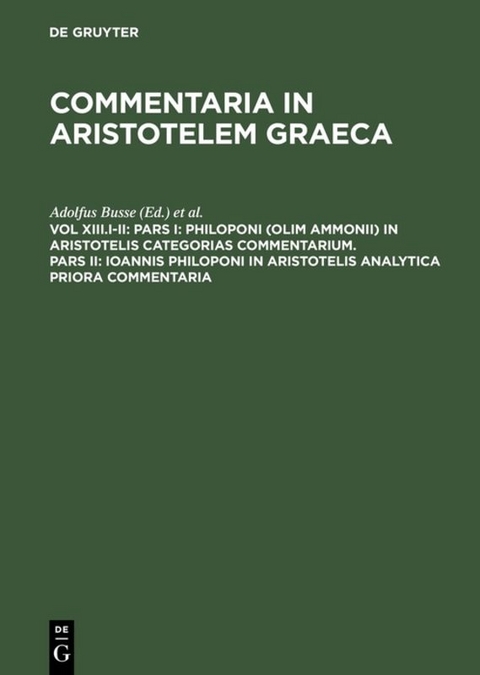 Commentaria in Aristotelem Graeca / Pars I: Philoponi (olim Ammonii) in Aristotelis Categorias commentarium. Pars II: Ioannis Philoponi in Aristotelis analytica priora commentaria - 