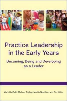 Practice Leadership in the Early Years: Becoming, Being and Developing As a Leader -  Mark Hadfield,  Michael Jopling,  Martin Needham