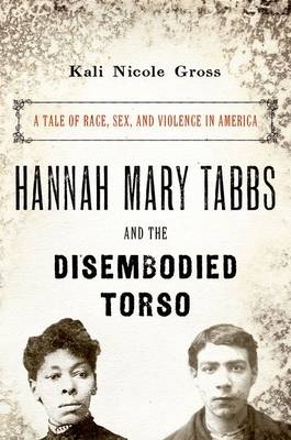 Hannah Mary Tabbs and the Disembodied Torso -  Kali Nicole Gross