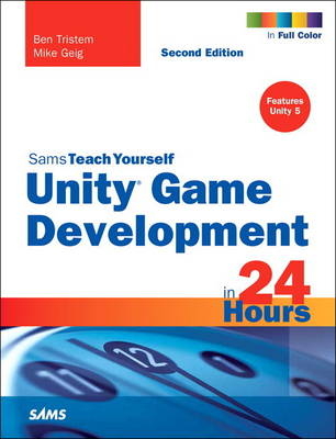 Unity Game Development in 24 Hours, Sams Teach Yourself -  Mike Geig,  Ben Tristem