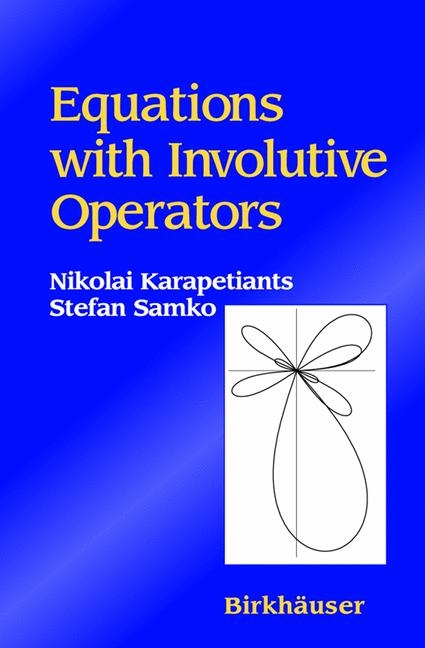 Equations with Involutive Operators -  Nikolai Karapetiants,  Stefan Samko