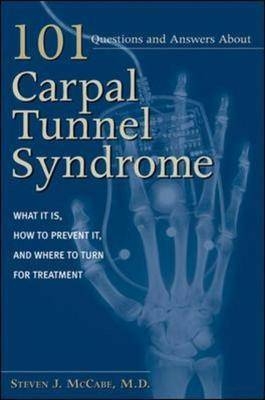 101 Questions and Answers about Carpal Tunnel Syndrome: What It Is, How to Prevent It, and Where to Turn for Treatment - Steven McCabe