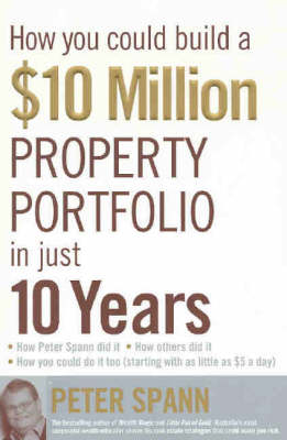 How You Could Build A $10 Million Property Portfolio In Just 10 Years - Peter Spann