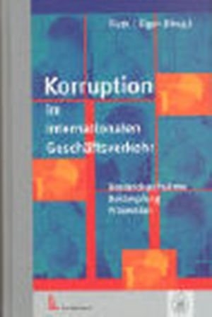 Korruption im internationalen Geschäftsverkehr - Paolo Bernasconi, Marcus Bierich, Silvio Borner, Jermyn Brooks, Gherardo Colombo, Erich Diefenbacher, Peter Eigen, Dieter Frisch, Fritz F. Heimann, Ernst Hofmann, Hans Küng, Johann Graf Lambsdorff, Manuel Lezertua, Albert Löhr, Thomas Maak, Hans Joachim Marschdorf, Carel Mohn, Mark Pieth, Thomas Pletscher, Susan Rose-Ackermann, Giorgio Sacerdoti, Wolfgang Schaupensteiner, Christophe Schwyzer, Rolf Sethe, Mritunjay Singh, Jürgen Thomas, Peter Ulrich, Ludolf-Georg von Wartenberg, Michael H. Wiehen, Wolfgang Joecks, Daniel Kaufmann