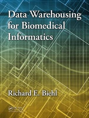 Data Warehousing for Biomedical Informatics -  Richard E. Biehl