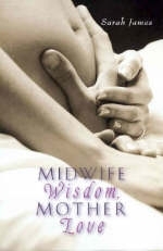 Midwife Wisdom, Mother Love - Sarah James