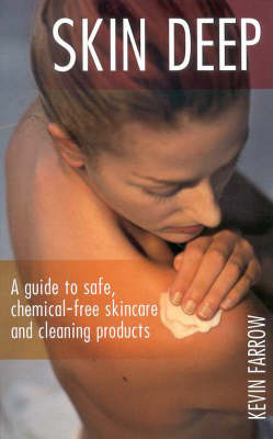 Skin Deep: a Guide to Safe, Chemical-Free Skincare and Cleansing Products - Kevin Farrow