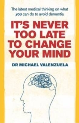 It's Never Too Late to Change Your Mind - Dr Michael J. Valenzuela