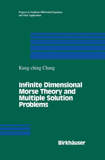 Infinite Dimensional Morse Theory and Multiple Solution Problems -  K.C. Chang