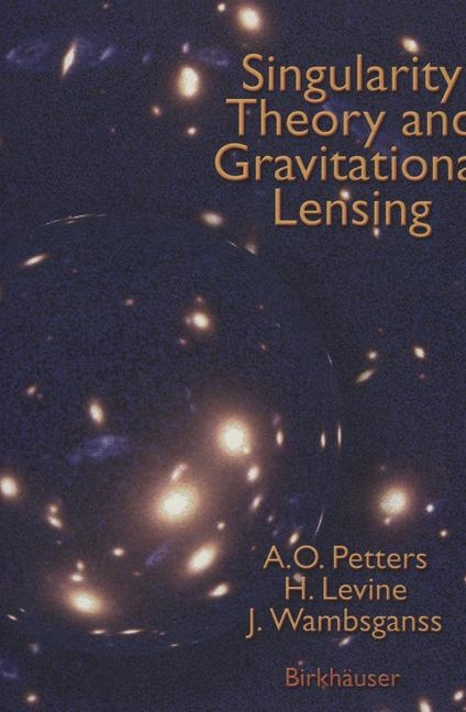 Singularity Theory and Gravitational Lensing -  Harold Levine,  Arlie O. Petters,  Joachim Wambsganss