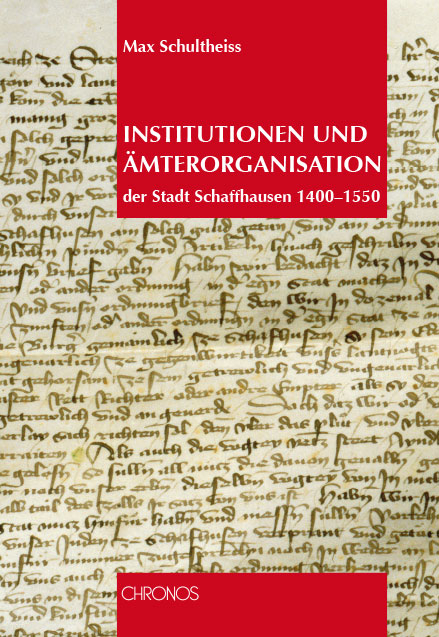 Institutionen und Ämterorganisation in der Stadt Schaffhausen 1400-1550 - Max Schultheiss