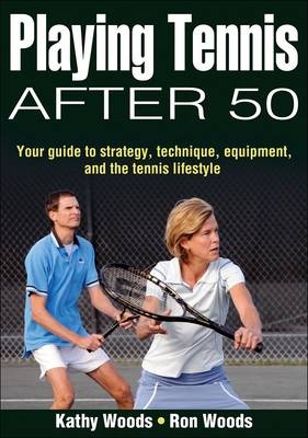 Playing Tennis After 50 - Kathy S. Woods, Ron Woods