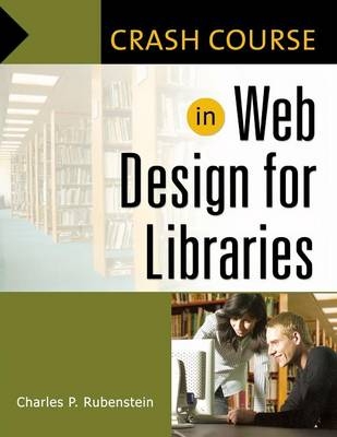 Crash Course in Web Design for Libraries - Charles P. Rubenstein