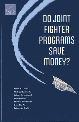 Do Joint Fighter Programs Save Money? - Mark A. Lorell, Michael Kennedy, Robert S. Leonard, Ken Munson, Shmuel Abramzon