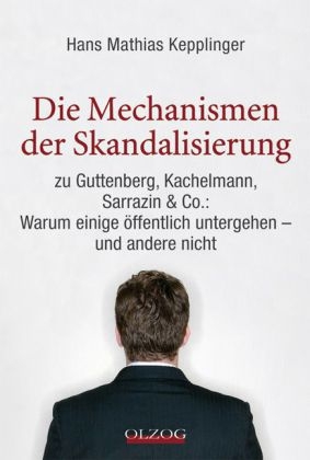 Die Mechanismen der Skandalisierung - Hans Mathias Kepplinger