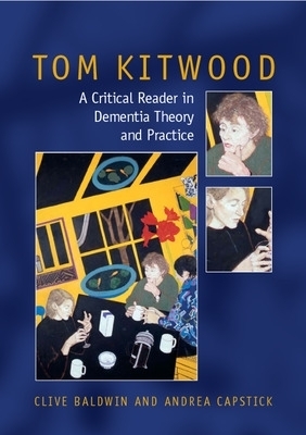 Tom Kitwood on Dementia: A Reader and Critical Commentary - Clive Baldwin, Andrea Capstick