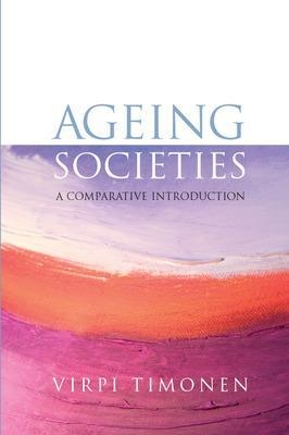 Ageing Societies: A Comparative Introduction - Virpi Timonen