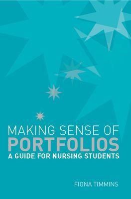 Making Sense of Nursing Portfolios: A Guide for Students - Fiona Timmins