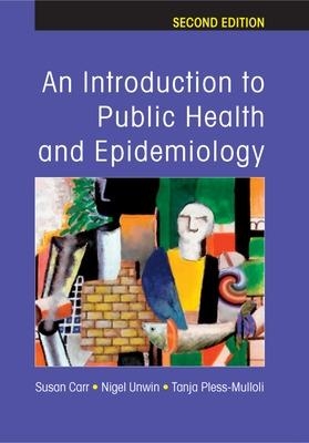 An Introduction to Public Health and Epidemiology - Susan Carr, Nigel Unwin, Tanja Pless-Mulloli