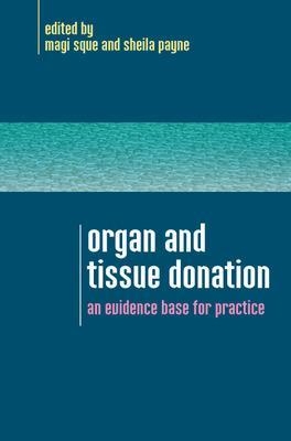 Organ and Tissue Donation: An Evidence Base for Practice - Magaret Sque, Sheila Payne