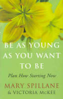 Be As Young As You Want to Be - Mary Spillane, Victoria McKee