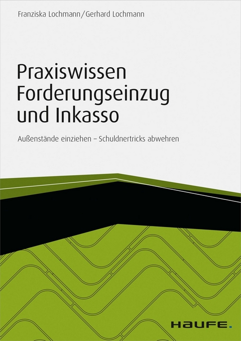 Praxiswissen Forderungseinzug und Inkasso - inkl. Arbeitshilfen online - Franziska Lochmann, Gerhard Lochmann