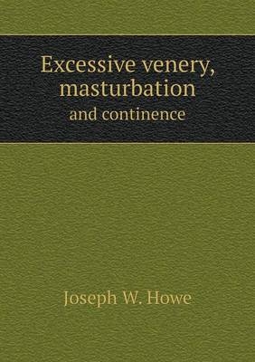 Excessive venery, masturbation and continence - Joseph W Howe