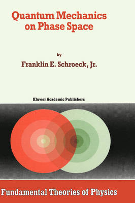 Quantum Mechanics on Phase Space -  Franklin E. Schroeck Jr.